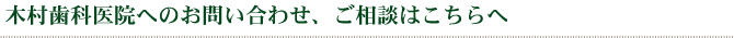 木村歯科医院へのお問い合わせ、ご相談はこちらへ